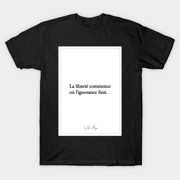 Victor Hugo - Quotes -Victor Hugo - Quotes - freedom begins or ignorance ends T-Shirt by Labonneepoque